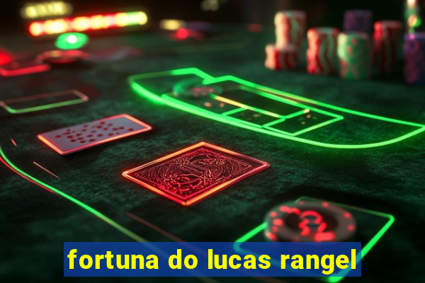 fortuna do lucas rangel